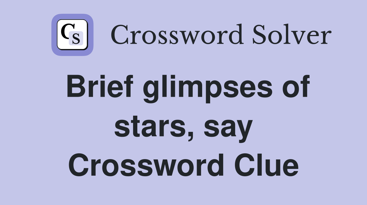 Brief glimpses of stars, say Crossword Clue