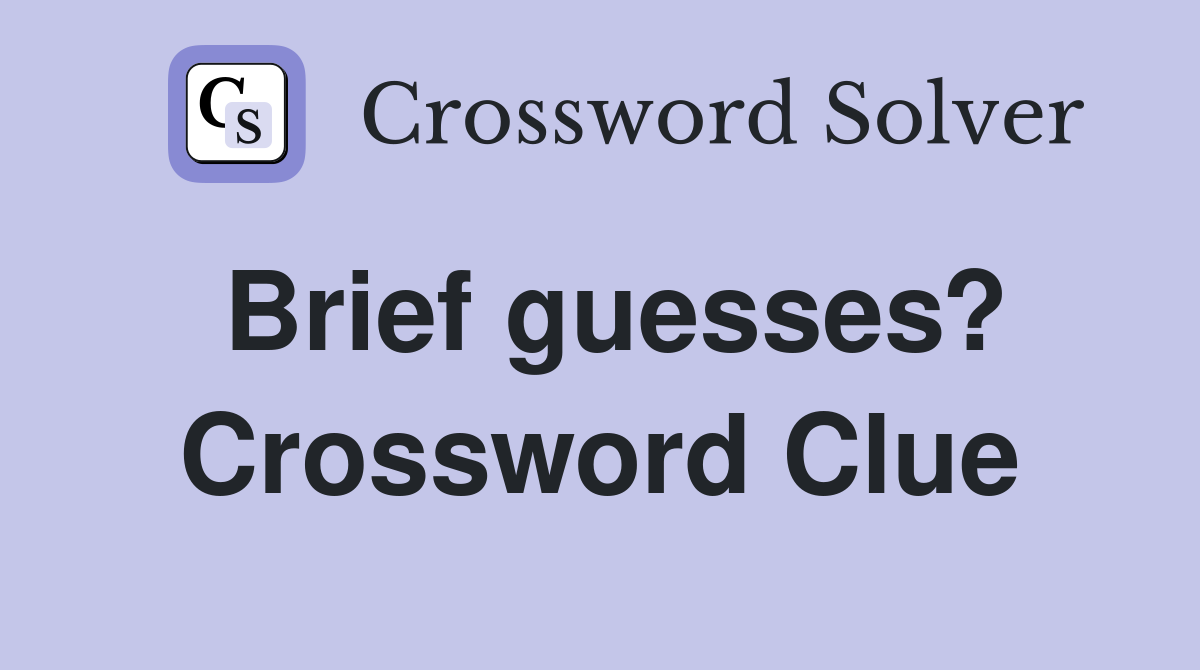 Brief guesses? Crossword Clue