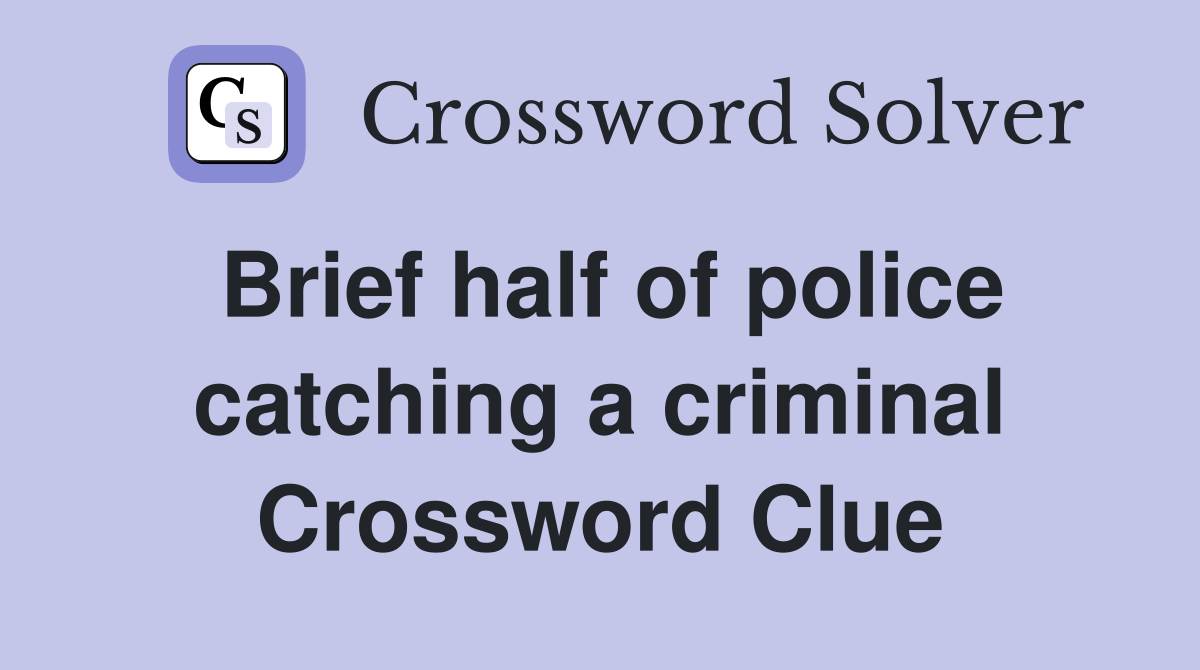 Brief half of police catching a criminal Crossword Clue