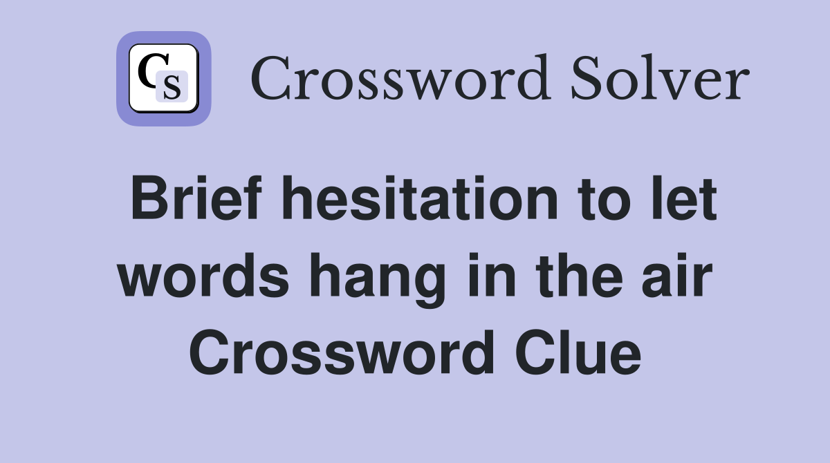 Brief hesitation to let words hang in the air Crossword Clue