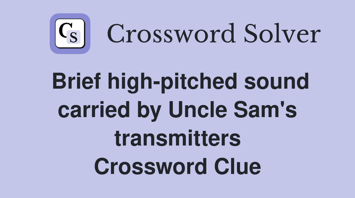 Brief high-pitched sound carried by Uncle Sam's transmitters Crossword Clue