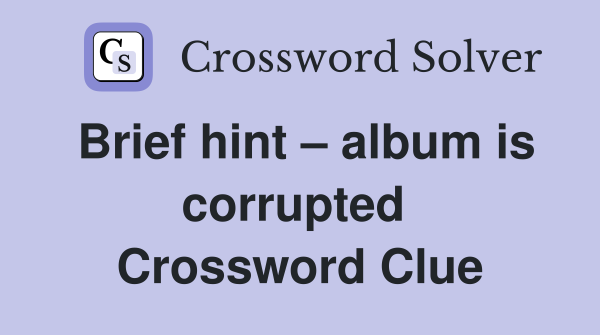 Brief hint – album is corrupted  Crossword Clue