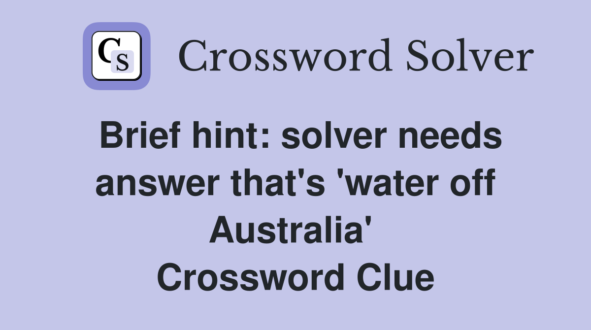 Brief hint: solver needs answer that's 'water off Australia'  Crossword Clue
