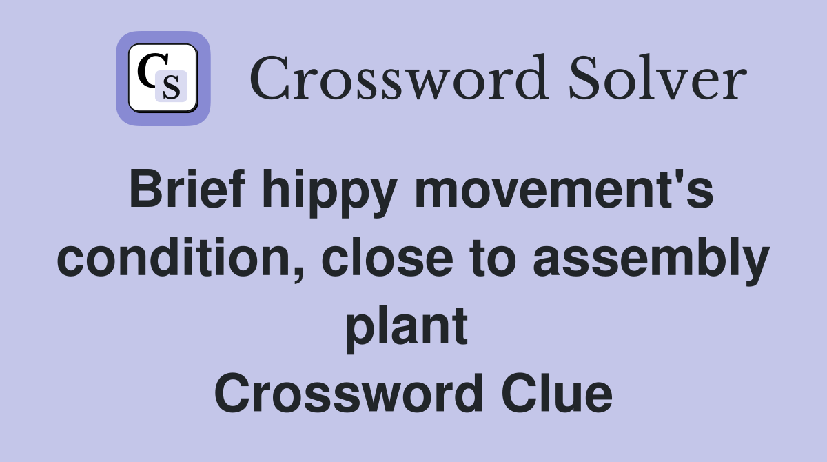 Brief hippy movement's condition, close to assembly plant  Crossword Clue