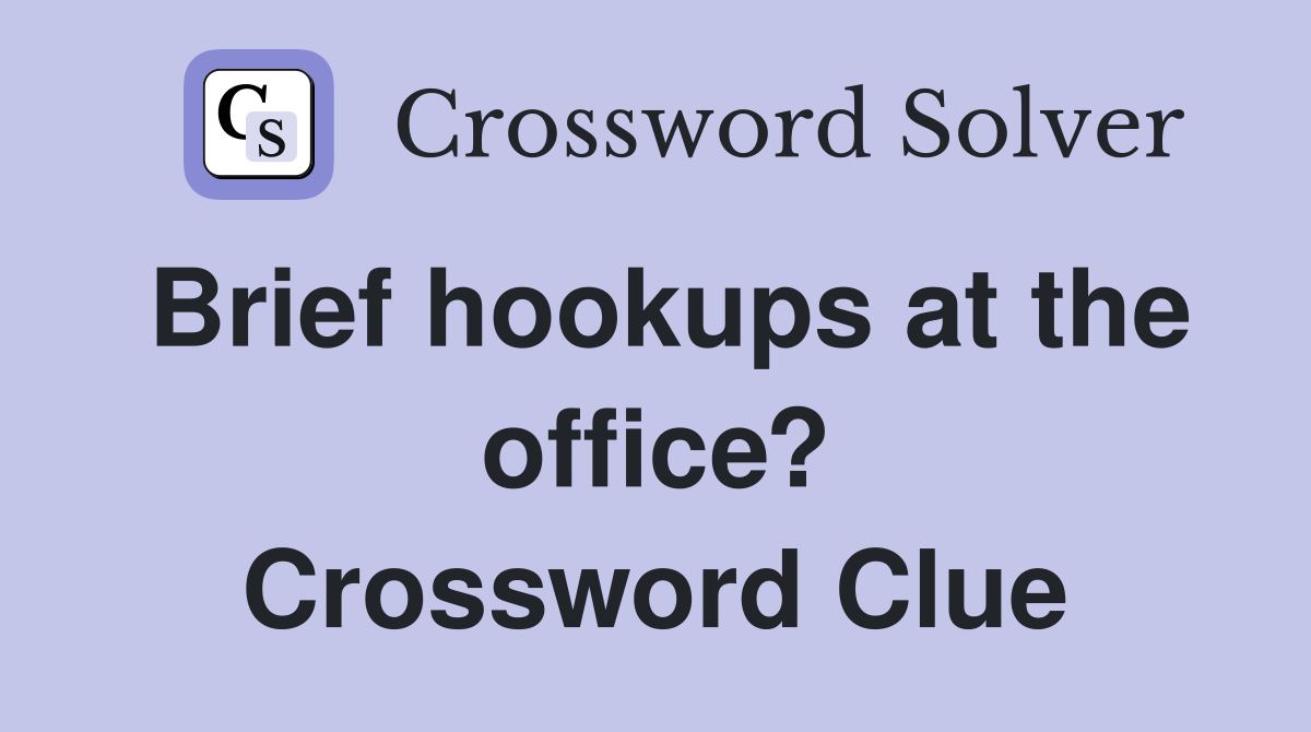 Brief hookups at the office? Crossword Clue