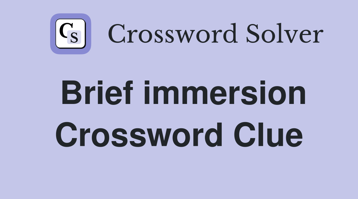 Brief immersion Crossword Clue