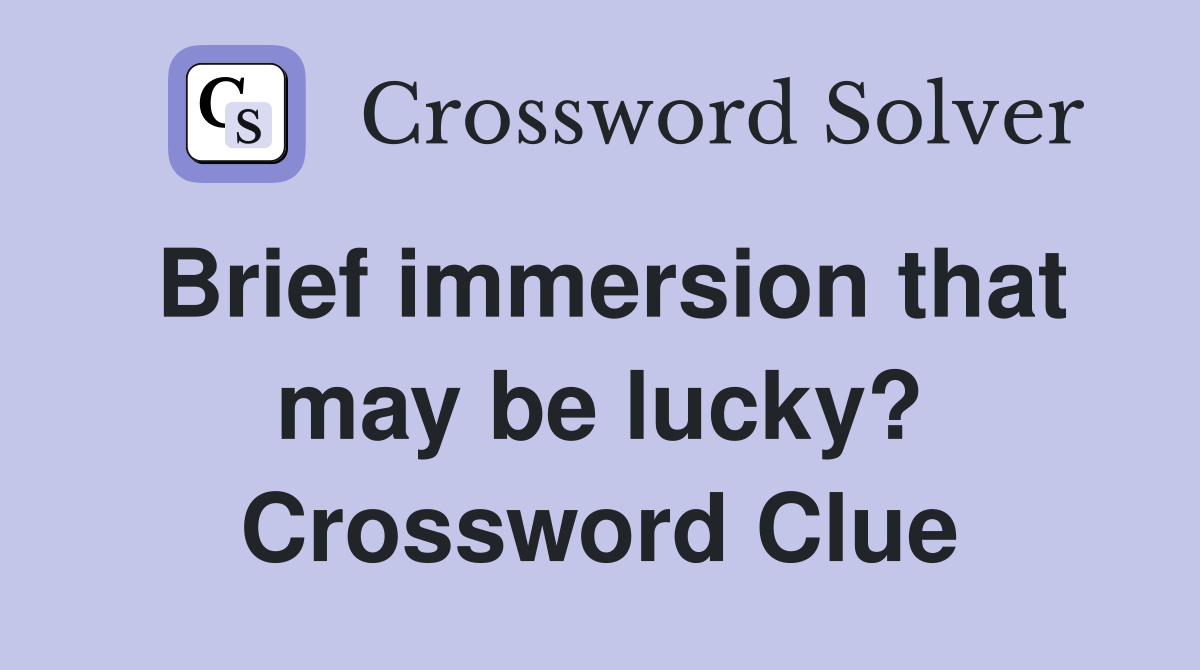 Brief immersion that may be lucky? Crossword Clue