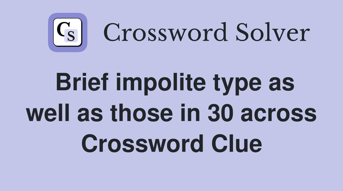 Brief impolite type as well as those in 30 across Crossword Clue