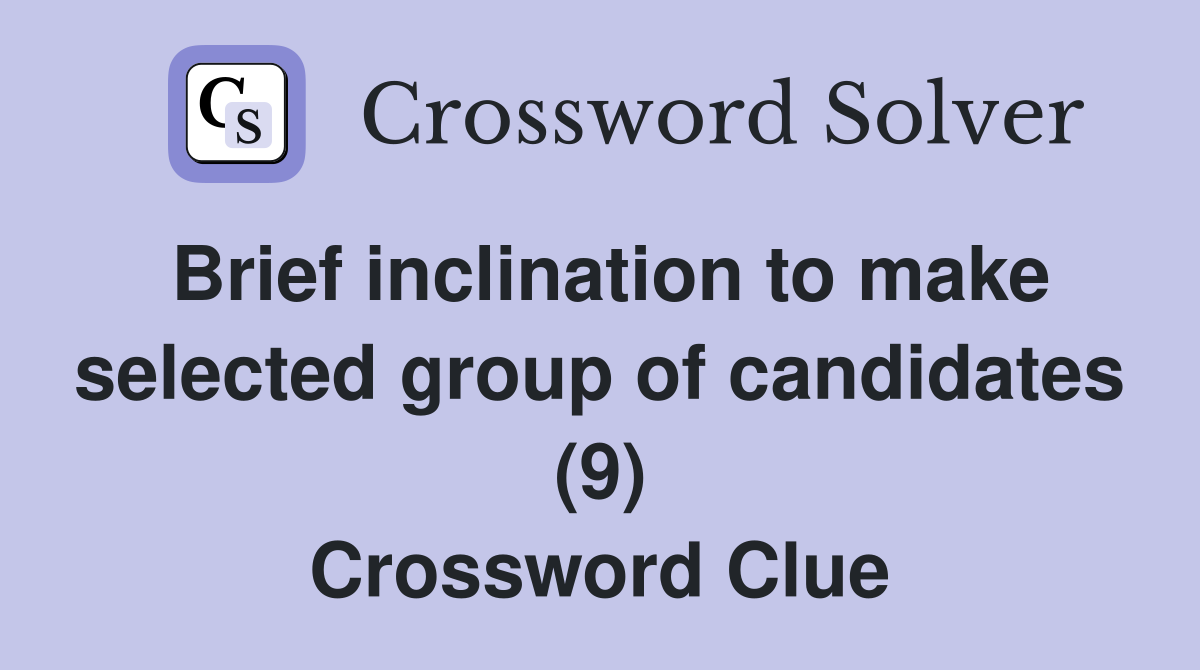 Brief inclination to make selected group of candidates (9) Crossword Clue