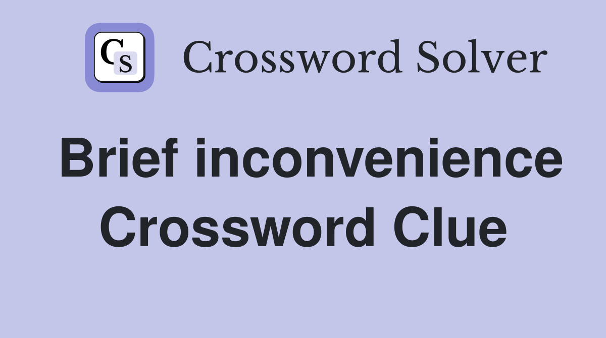 Brief inconvenience Crossword Clue
