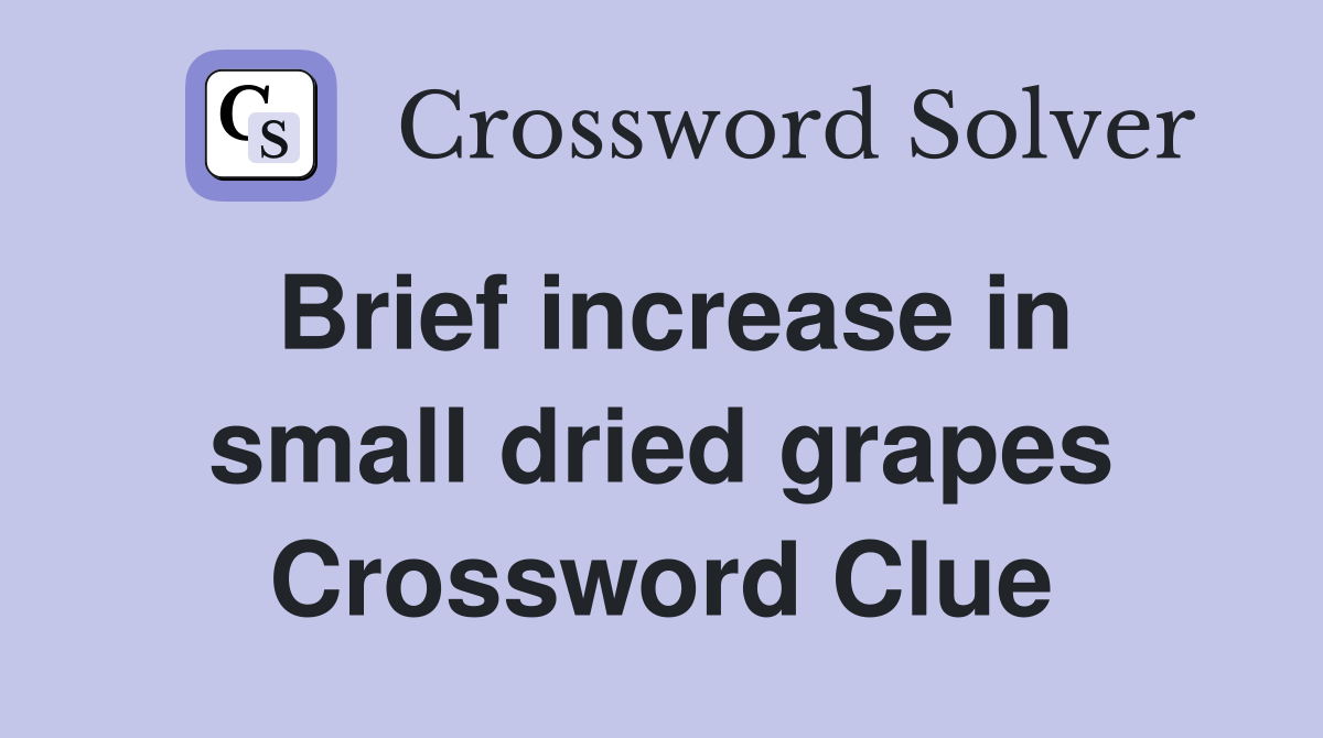 Brief increase in small dried grapes Crossword Clue