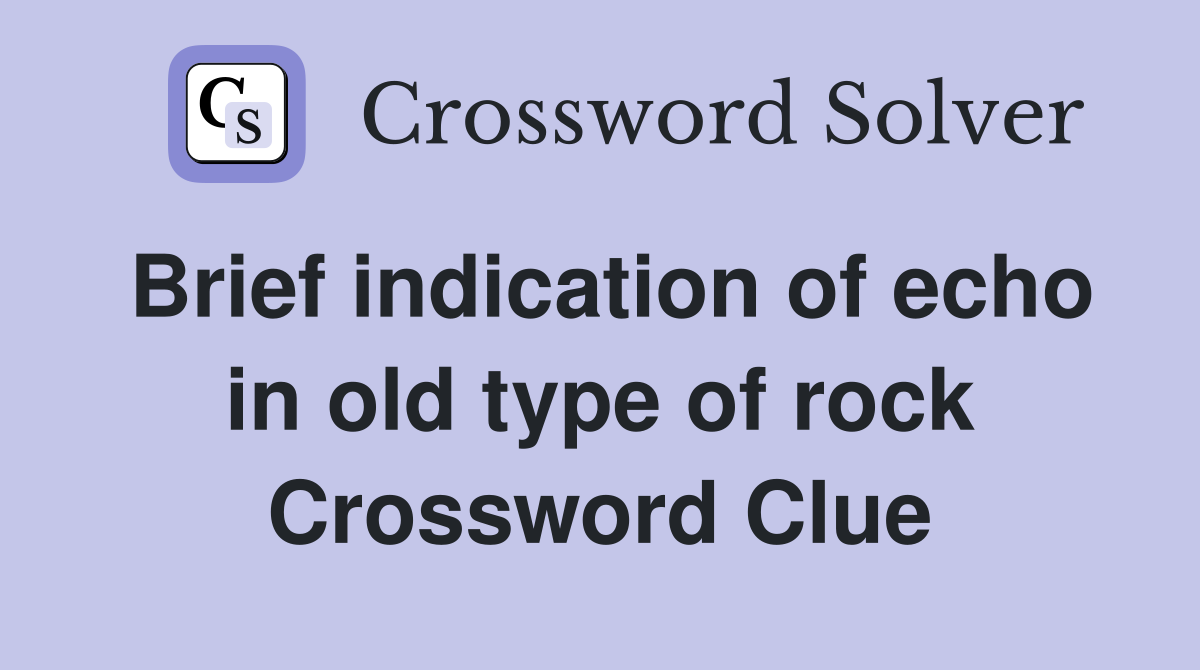 Brief indication of echo in old type of rock Crossword Clue
