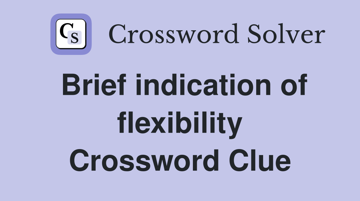 Brief indication of flexibility Crossword Clue
