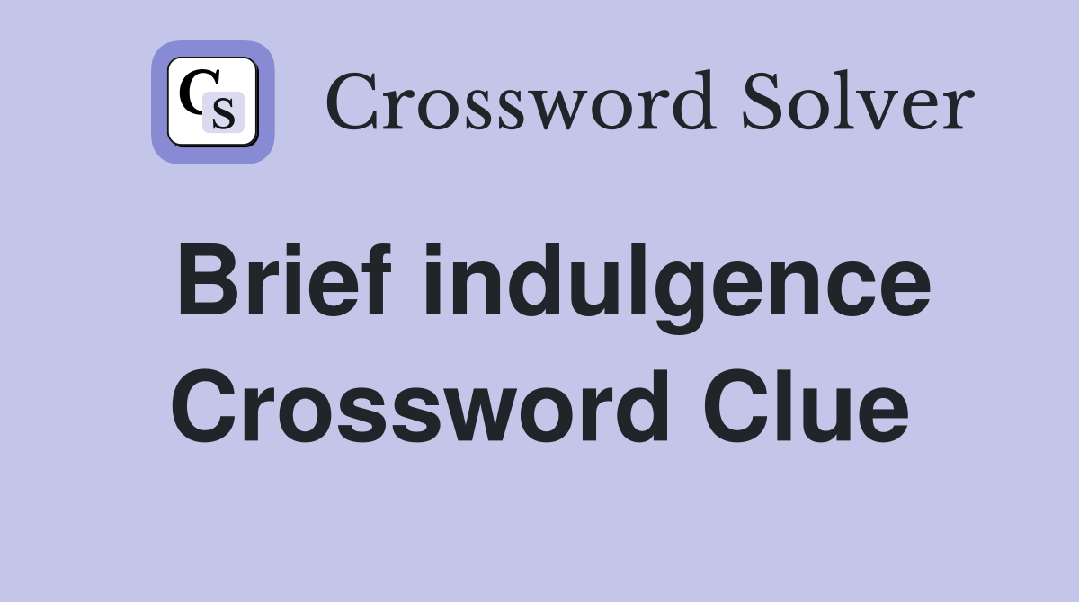 Brief indulgence Crossword Clue