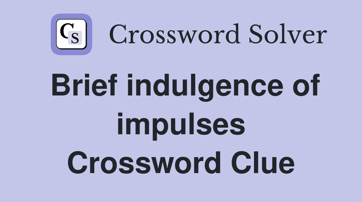 Brief indulgence of impulses Crossword Clue