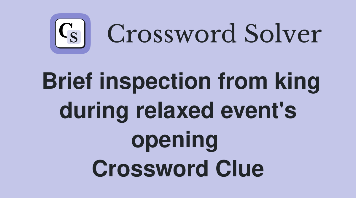 Brief inspection from king during relaxed event's opening  Crossword Clue