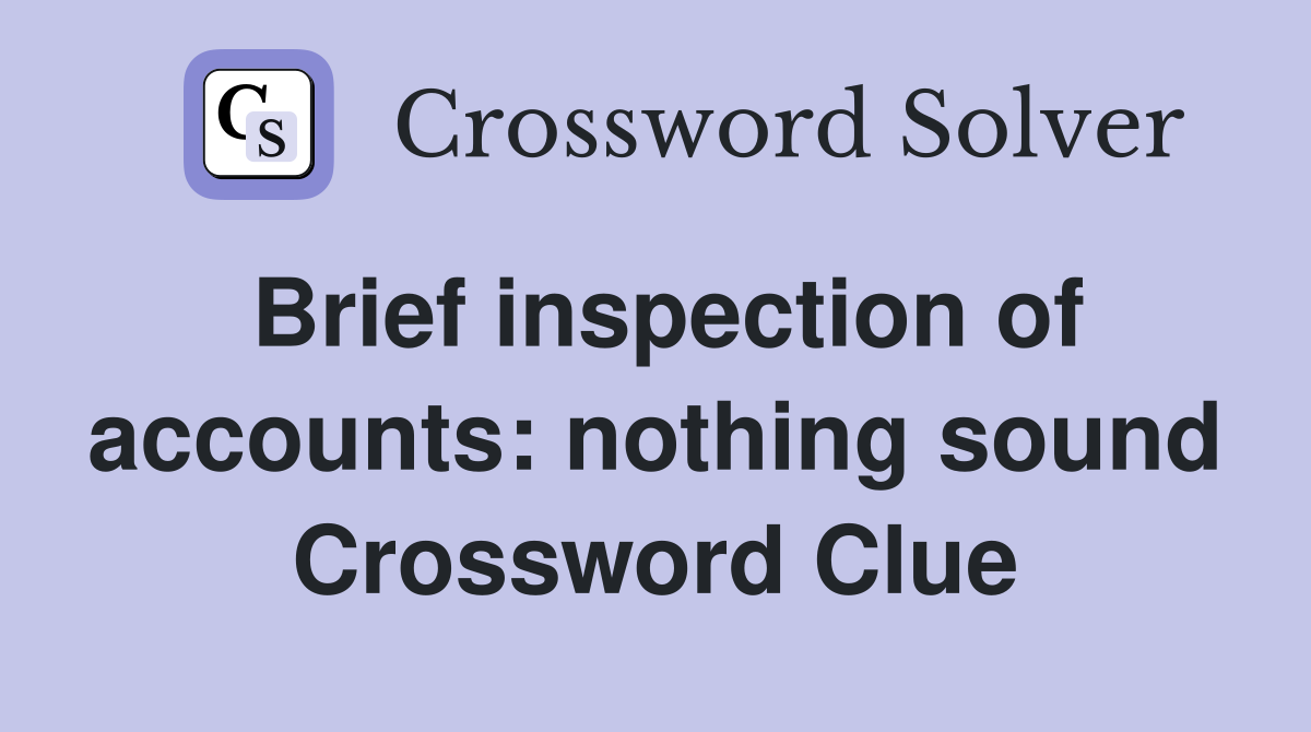 Brief inspection of accounts: nothing sound Crossword Clue