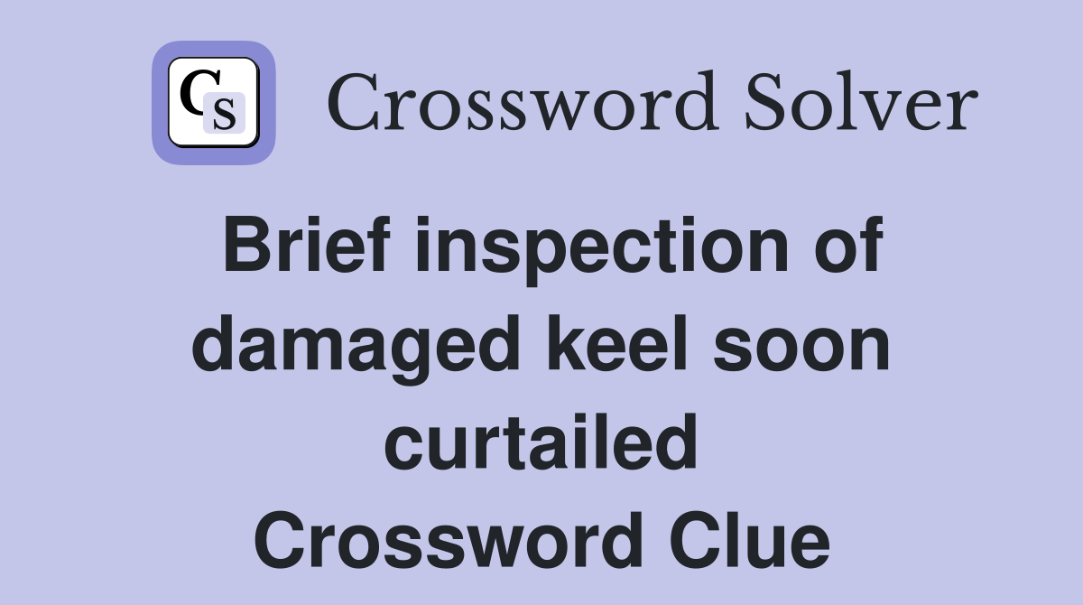 Brief inspection of damaged keel soon curtailed Crossword Clue