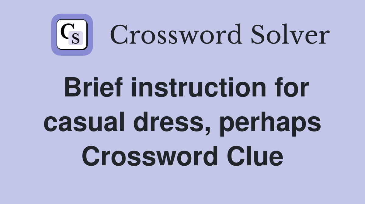 Brief instruction for casual dress, perhaps Crossword Clue