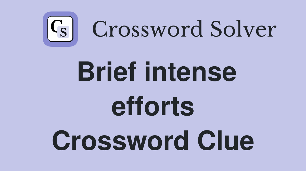Brief intense efforts Crossword Clue
