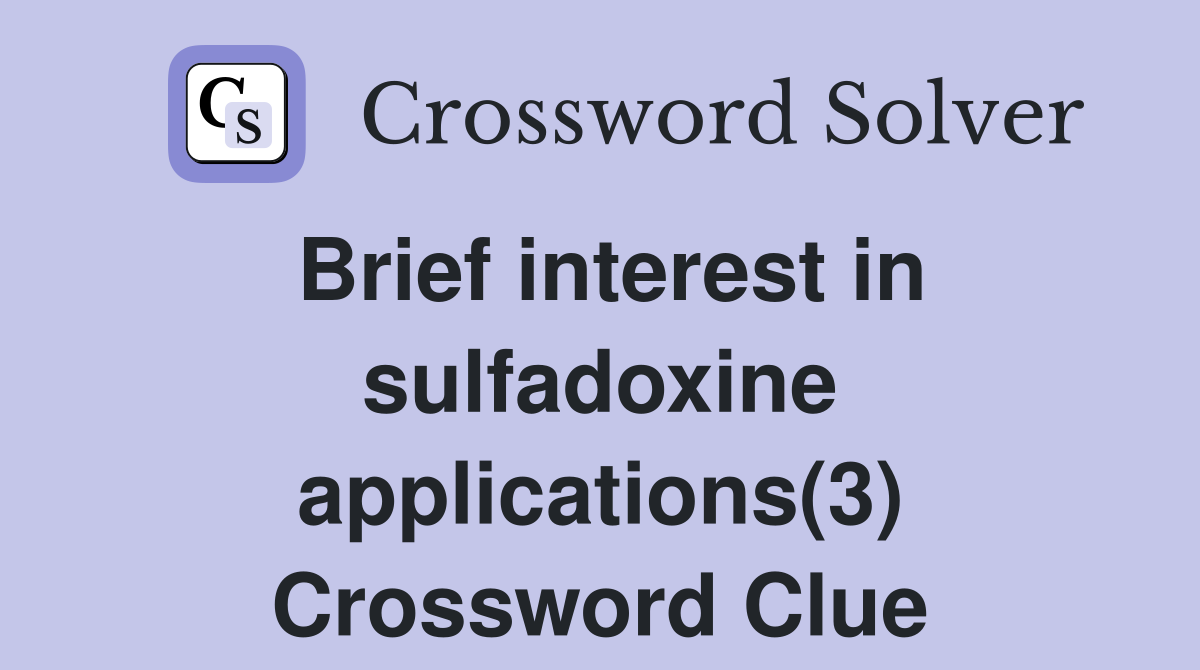 Brief interest in sulfadoxine applications(3) Crossword Clue