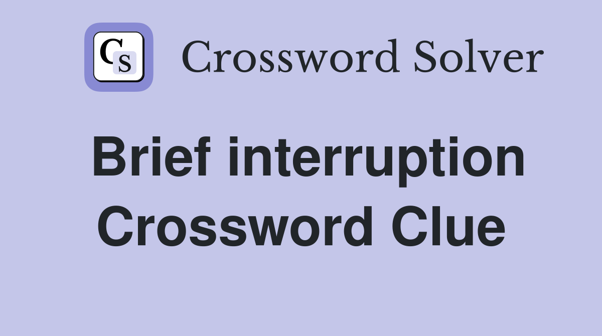 Brief interruption Crossword Clue