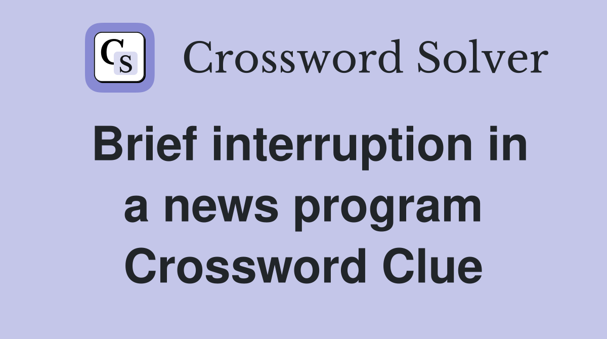 Brief interruption in a news program Crossword Clue