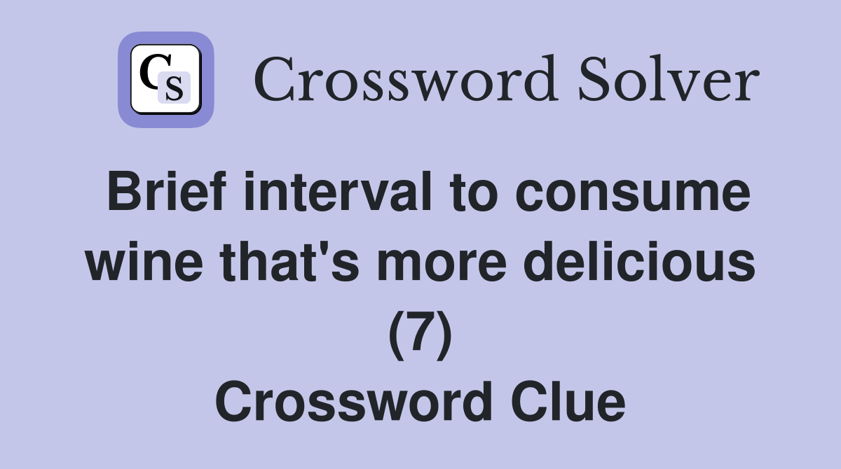 Brief interval to consume wine that's more delicious (7) Crossword Clue