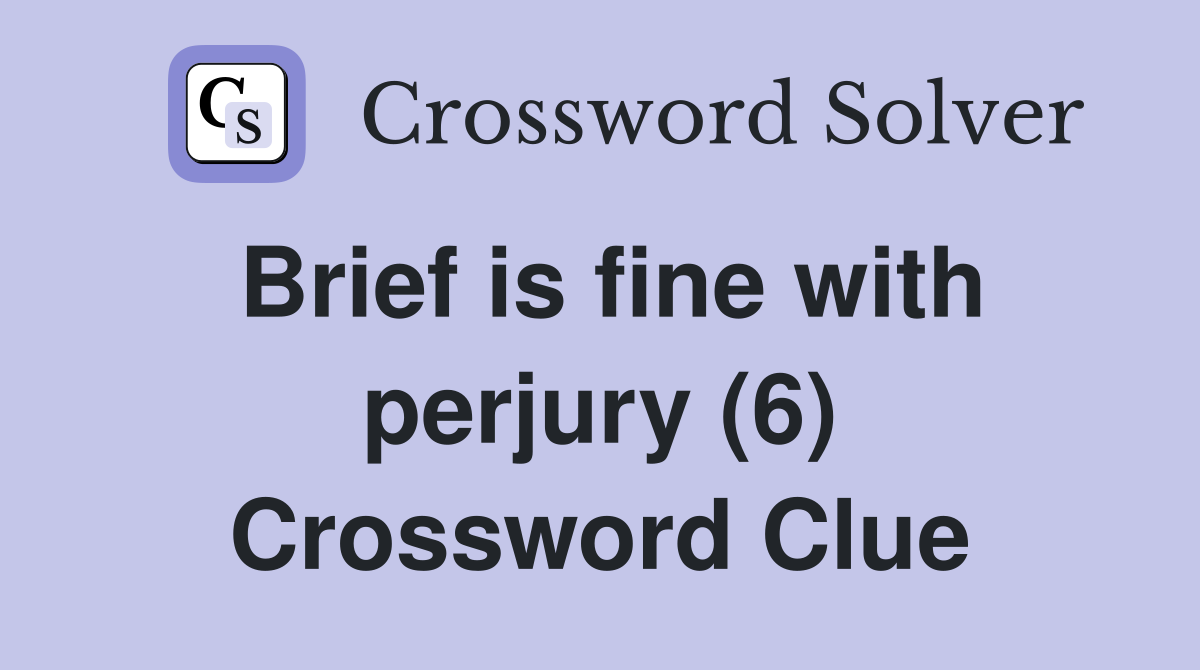 Brief is fine with perjury (6) Crossword Clue