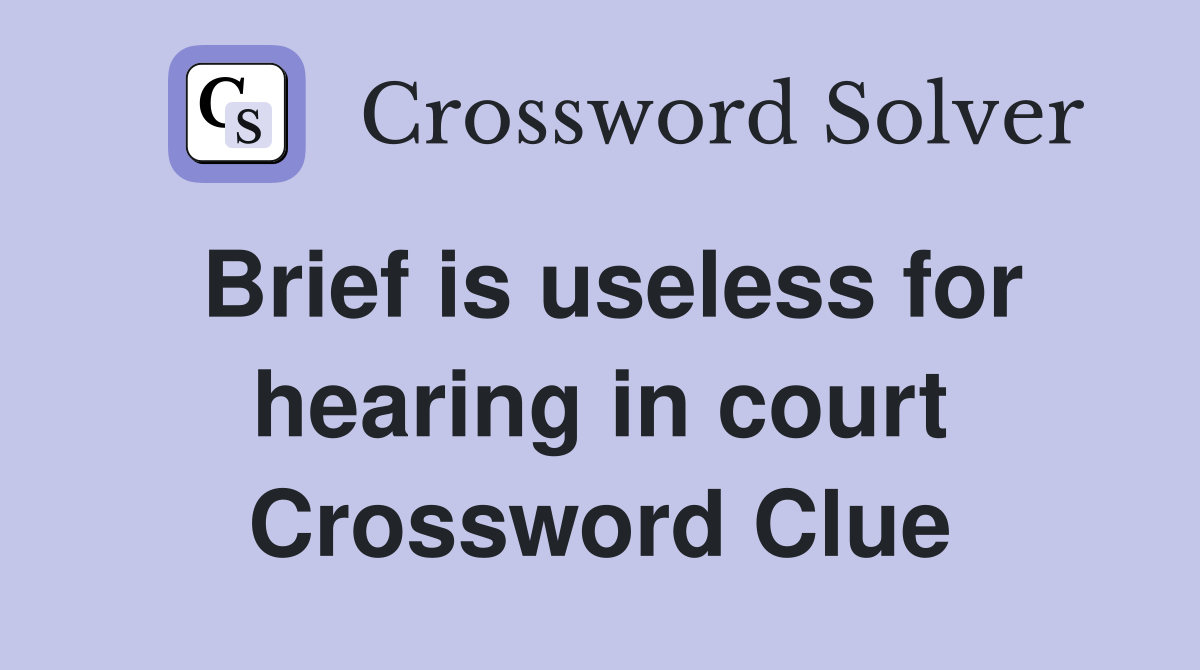 Brief is useless for hearing in court Crossword Clue