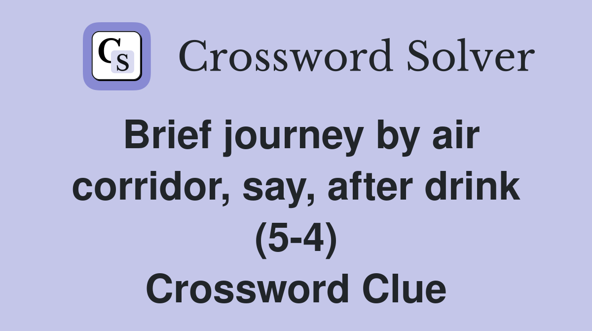 Brief journey by air corridor, say, after drink (5-4) Crossword Clue