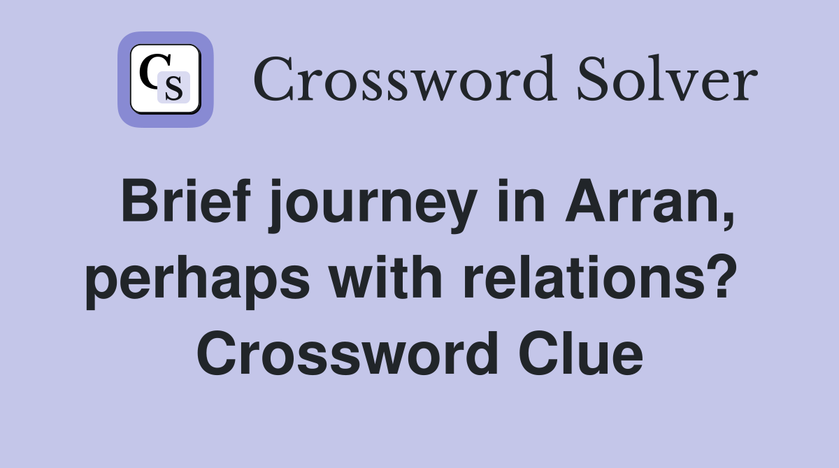 Brief journey in Arran, perhaps with relations?  Crossword Clue