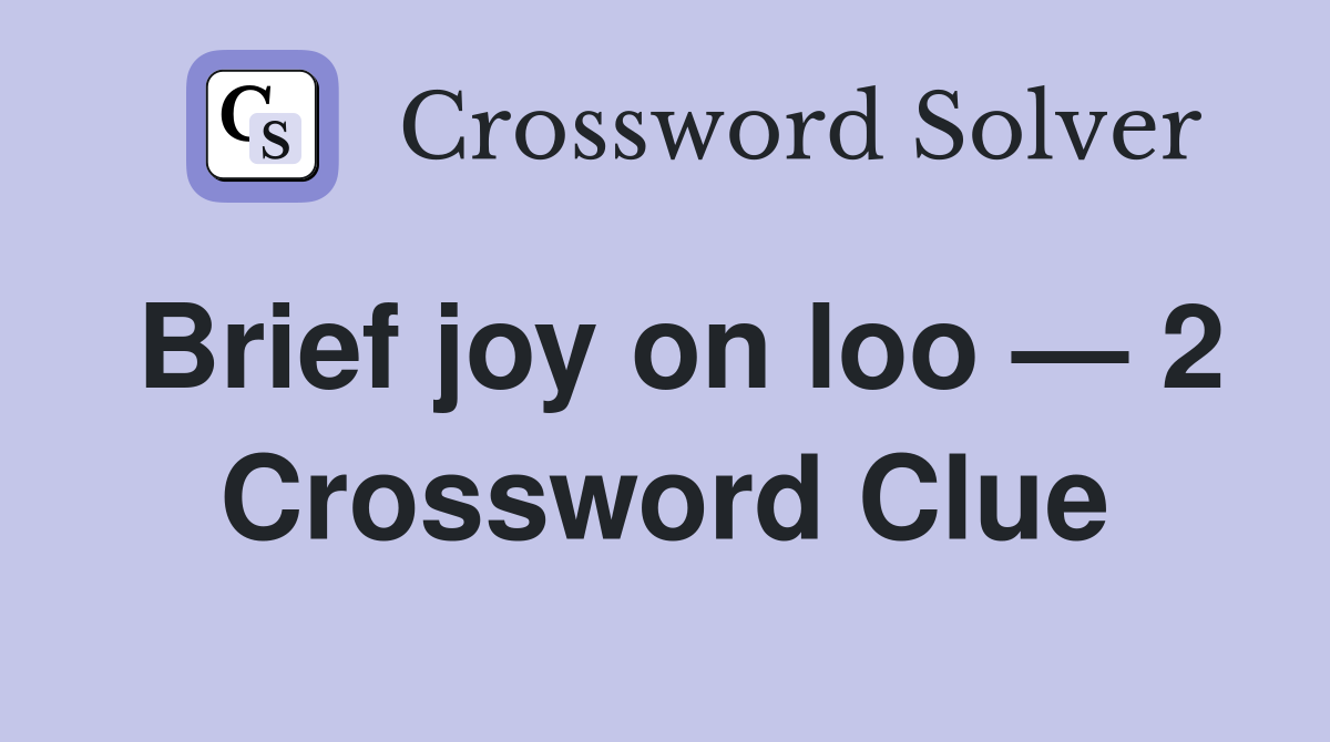 Brief joy on loo — 2 Crossword Clue