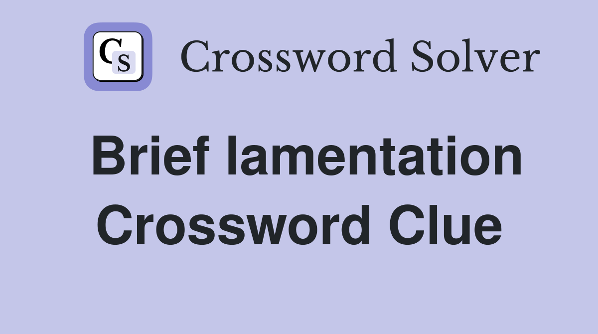Brief lamentation Crossword Clue