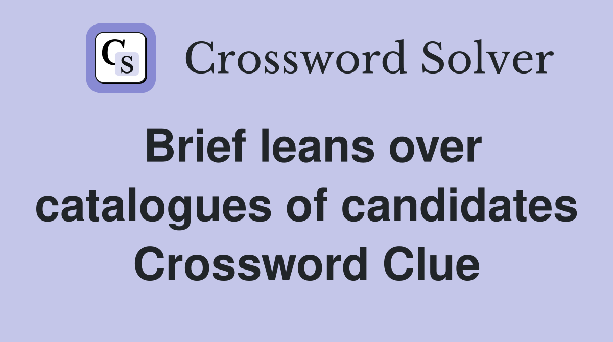 Brief leans over catalogues of candidates Crossword Clue