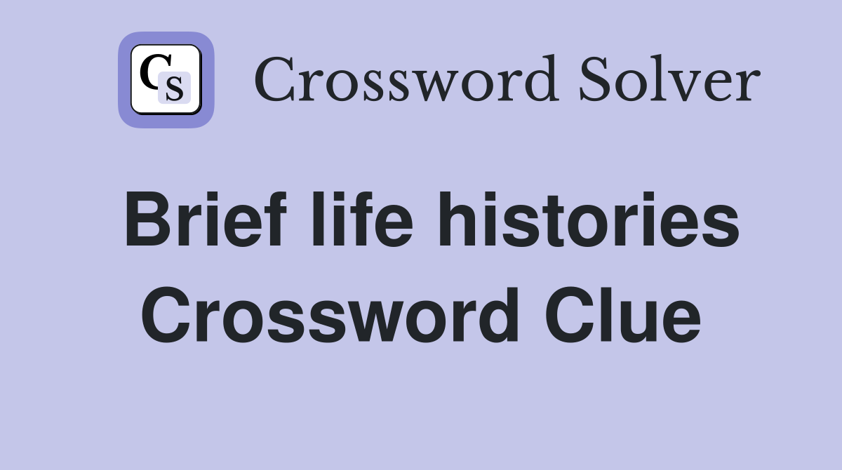Brief life histories Crossword Clue