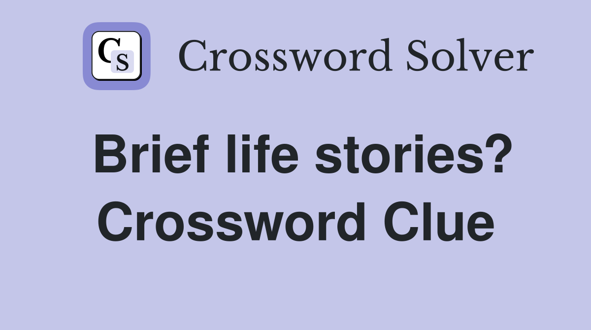 Brief life stories? Crossword Clue