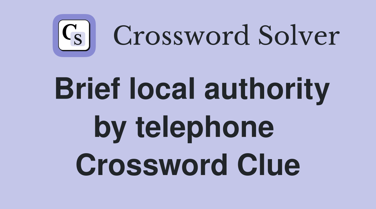 Brief local authority by telephone  Crossword Clue