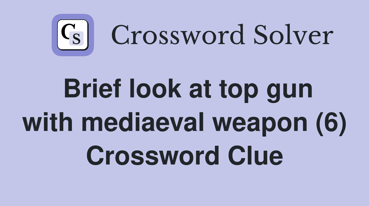 Brief look at top gun with mediaeval weapon (6) Crossword Clue