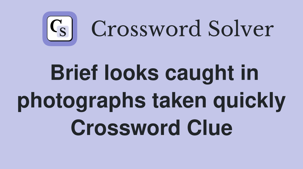 Brief looks caught in photographs taken quickly Crossword Clue