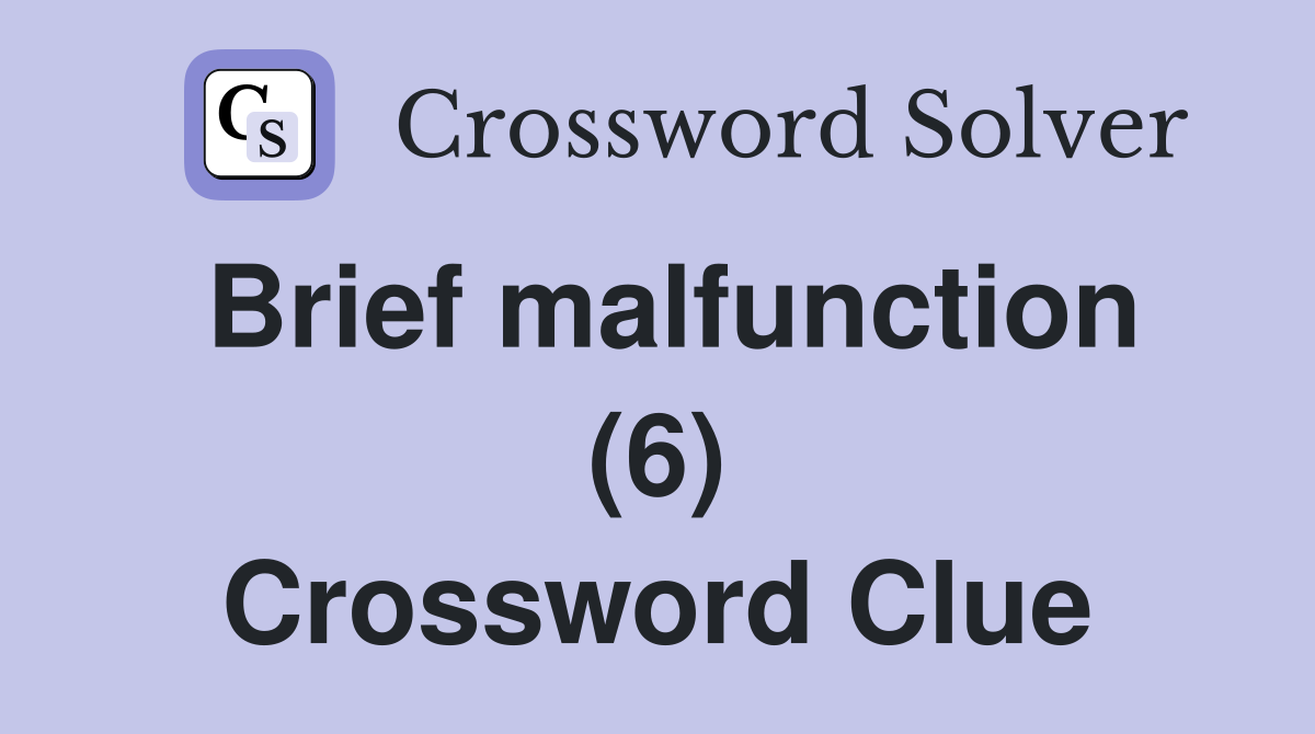 Brief malfunction (6) Crossword Clue
