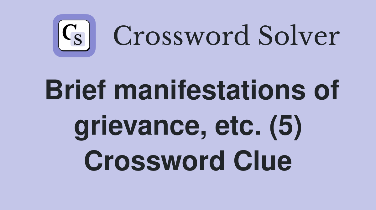 Brief manifestations of grievance, etc. (5) Crossword Clue