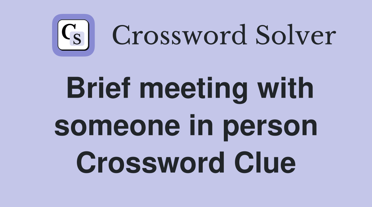 Brief meeting with someone in person Crossword Clue