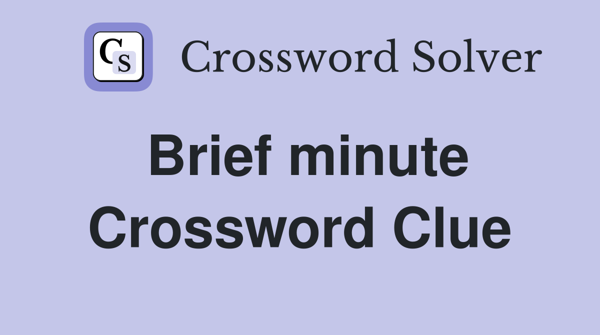 Brief minute Crossword Clue