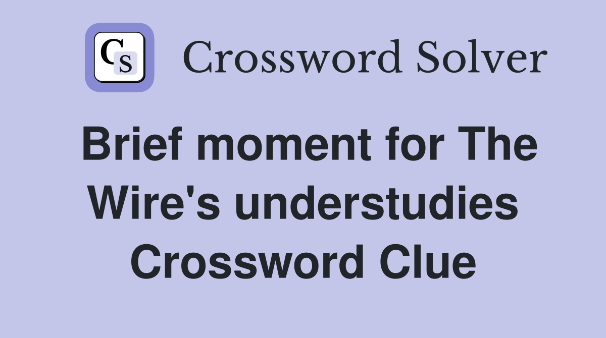 Brief moment for The Wire's understudies Crossword Clue