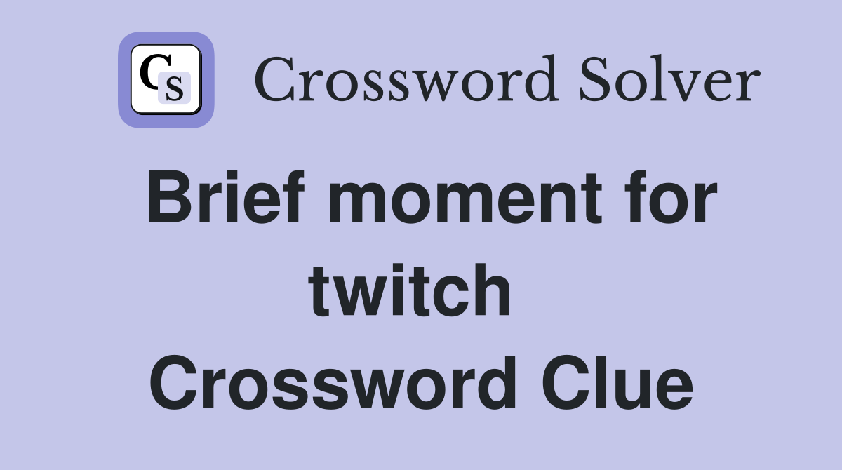 Brief moment for twitch  Crossword Clue