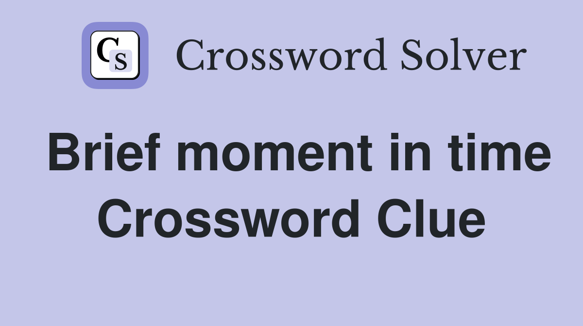 Brief moment in time Crossword Clue