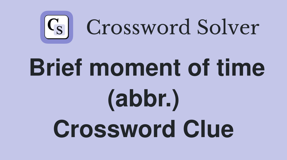 Brief moment of time (abbr.) Crossword Clue