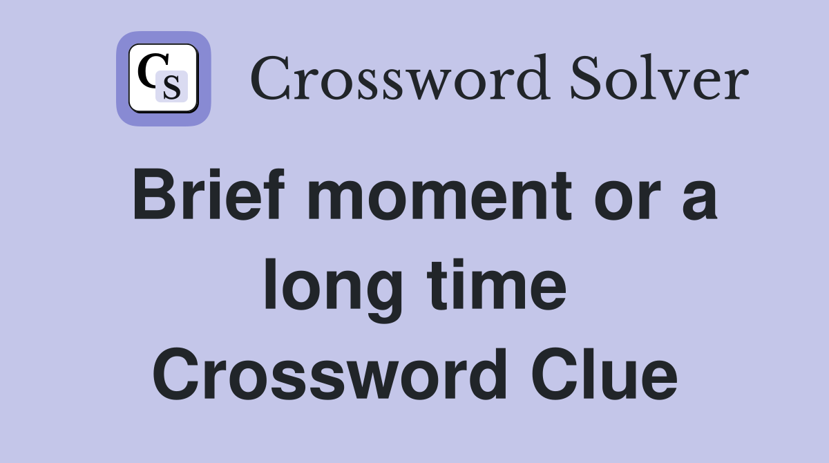 Brief moment or a long time Crossword Clue