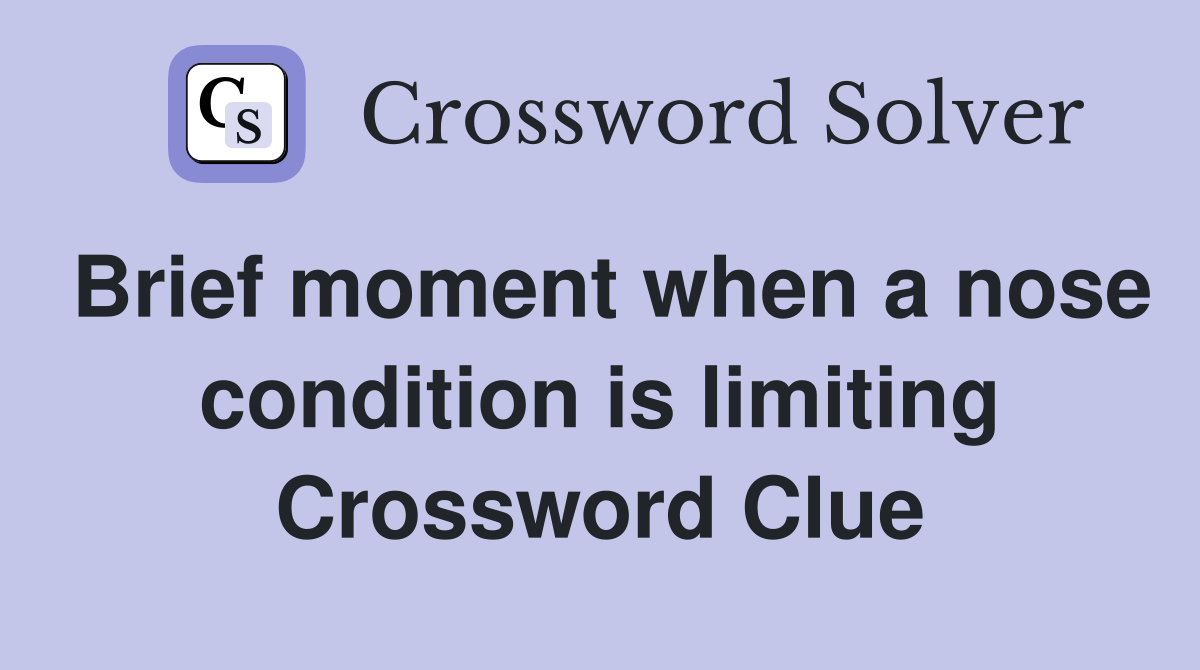 Brief moment when a nose condition is limiting Crossword Clue